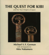 Title: Quest for Kibi and the True Origins of Japan, Author: Michael S.F. Gorman