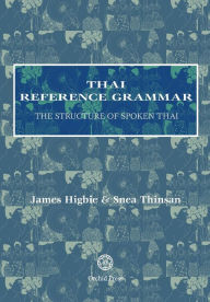 Title: Thai Reference Grammar: The Structure of Spoken Thai, Author: James Higbie