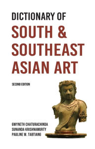 Title: Dictionary of South and Southeast Asian Art / Edition 2, Author: Gwyneth Chaturachinda