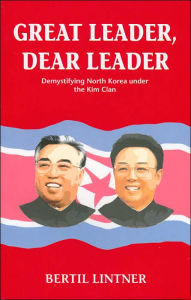 Title: Great Leader, Dear Leader: Demystifying North Korea under the Kim Clan, Author: Bertil Lintner