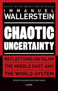 Title: Chaotic Uncertainty: Reflections on Islam The Middle East and The World System, Author: Immanuel Wallerstein