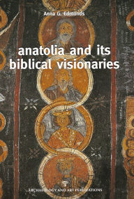 Title: Anatolia and its Biblical Visionaries, Author: Anna G. Edmonds