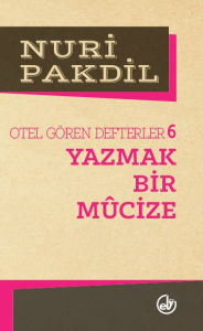 Title: Otel Gören Defterler 6: Yazmak Bir Mûcize, Author: Nuri Pakdil