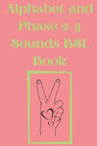 Title: Alphabet and Phase 2-5 Sounds BSL Book.Also Contains a Page with the Alphabet and Signs for Each Letter., Author: Cristie Publishing