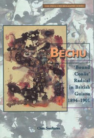 Title: Bechu: 'Bound Coolie' Radical In British Guiana 1894-1901, Author: Clem Seecharan