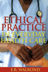 Title: Ethical Practice in Everyday Health Care, Author: E. R. Walrond