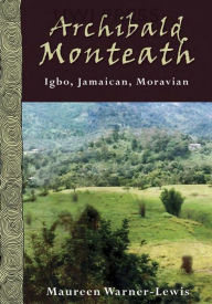 Title: Archibald Monteath: Igbo, Jamaican, Moravian, Author: Maureen Warner-Lewis