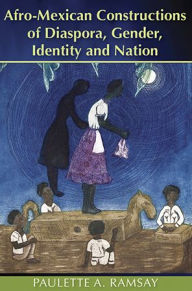 Title: Afro-Mexican Constructions of Diaspora, Gender, Identity and Nation, Author: Paulette A. Ramsay