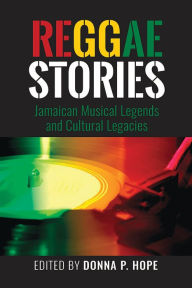 Title: ReggaeStories: Jamaican Musical Legends and Cultural Legacies, Author: Donna P. Hope