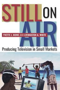 Title: Still on Air: Producing Television in Small Markets, Author: Yvette J. Rowe