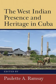 Title: The West Indian Presence and Heritage in Cuba, Author: Paulette A. Ramsay