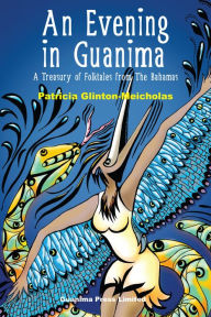 Title: An Evening in Guanima: A Treasury of Folktales from The Bahamas, Author: Patricia Glinton-Meicholas