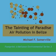 Title: Tainting of Paradise: Air Pollution in Belize, Author: Michael F Somerville