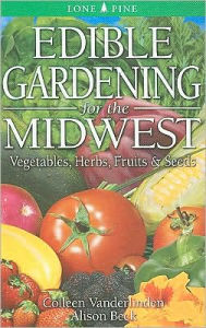 Title: Edible Gardening for the Midwest: Vegetables, Herbs, Fruits & Seeds, Author: Colleen Vanderlinden