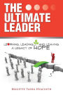 The Ultimate Leader: Learning, Leading and Leaving a Legacy of Hope
