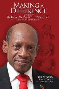 Title: Making A Difference: Speeches by Rt Hon. Dr Denzil L. Douglas, Prime Minister of St Kitts and Nevis, Author: Denzil L Douglas