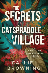 Title: The Secrets of Catspraddle Village, Author: Callie Browning