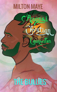 Title: Anansi Christian Counsellor - The Bullies: The Bullies, Author: Milton H.O. Maye