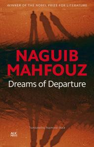 Title: Dreams of Departure: The Last Dreams Published in the Nobel Laureate's Lifetime, Author: Naguib Mahfouz