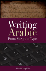 Title: Writing Arabic: From Script to Type, Author: Stefan Moginet