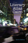 The Literary Atlas of Cairo: One Hundred Years on the Streets of the City