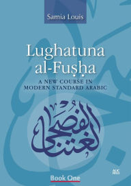 Title: Lughatuna al-Fusha: A New Course in Modern Standard Arabic: Book One, Author: Samia Louis