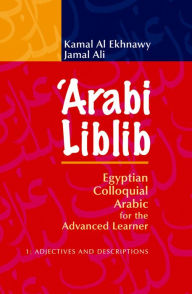 Title: 'Arabi Liblib: Egyptian Colloquial Arabic for the Advanced Learner. 1: Adjectives and Descriptions, Author: Kamal Al Ekhnawy