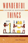Wonderful Things: A History of Egyptology: 1: From Antiquity to 1881