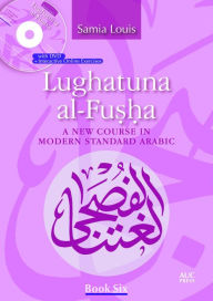 Title: Lughatuna al-Fusha: A New Course in Modern Standard Arabic: Book Six, Author: Samia Louis