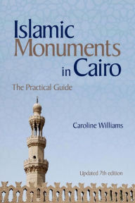 Title: Islamic Monuments in Cairo: The Practical Guide (Updated 7th Edition), Author: Caroline Williams