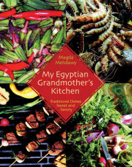 Title: My Egyptian Grandmother's Kitchen: Traditional Dishes Sweet and Savory, Author: Magda Mehdawy
