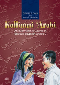 Title: Kallimni 'Arabi: An Intermediate Course in Spoken Egyptian Arabic 2 / Edition 1, Author: Samia Louis