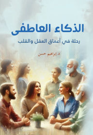 Title: Emotional intelligence...a journey into the depths of the mind and heart, Author: Dr. Ibrahim Hassan