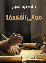 Title: Meanings of philosophy, Author: Dr. Ahmed Fouad Al-Ahwani