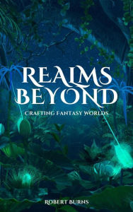 Title: Realms Beyond - Crafting Fantasy Worlds, Author: Robert Burns