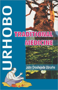 Title: Urhobo. Traditional Medicine, Author: John Oroshejede Ubrurhe