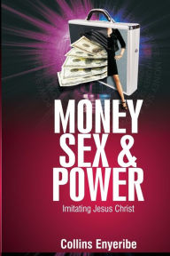 Title: Money, Sex And Power: Imitating Jesus Christ, Author: Collins Enyeribe