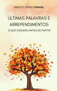 Title: últimas Palavras E Arrependimentos: O Que Dizemos Antes De Partir, Author: Ranjot Singh Chahal