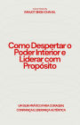 Como Despertar o Poder Interior e Liderar com Propósito: Um Guia Prático para Coragem, Confiança e Liderança Autêntica