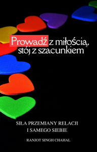 Title: Prowadz z miloscia, stój z szacunkiem: Sila przemiany relacji i samego siebie, Author: Ranjot Singh Chahal