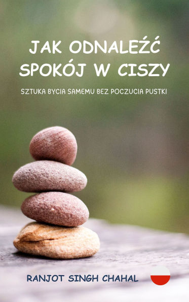 Jak Odnalezc Spokój W Ciszy: Sztuka Bycia Samemu Bez Poczucia Pustki