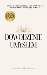 Title: Dowodzenie Umyslem: Myslenie Pelne Mocy, Aby Opanowac Swój Umysl i Osiagnac Sukces, Author: Ranjot Singh Chahal