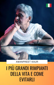 Title: I Più Grandi Rimpianti della Vita e Come Evitarli, Author: Amanpreet Kaur