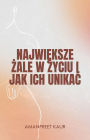 Najwieksze Zale w Zyciu i Jak Ich Unikac
