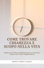 Come Trovare Chiarezza e Scopo nella Vita: Superare la Paura, Abbracciare la Crescita e Creare un Futuro Significativo