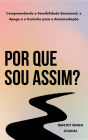 Por Que Sou Assim?: Compreendendo a Sensibilidade Emocional, o Apego e o Caminho para a Autoaceitação