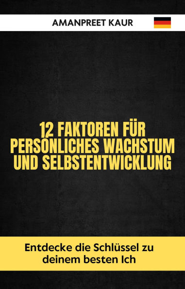 12 Faktoren für persönliches Wachstum und Selbstentwicklung: Entdecke die Schlüssel zu deinem besten Ich