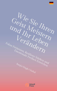Title: Wie Sie Ihren Geist Meistern und Ihr Leben Verändern: Fokus Freisetzen, Resilienz Stärken und Emotionale Freiheit Erreichen, Author: Ranjot Singh Chahal