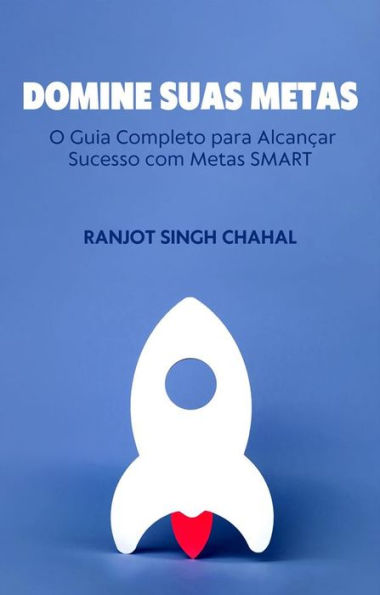 Domine Suas Metas: O Guia Completo para Alcançar Sucesso com Metas SMART