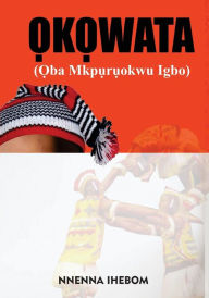 Title: Okowata: (Oba Mkpuruokwu Igbo), Author: Nnenna Ihebom